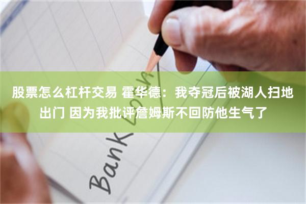 股票怎么杠杆交易 霍华德：我夺冠后被湖人扫地出门 因为我批评詹姆斯不回防他生气了