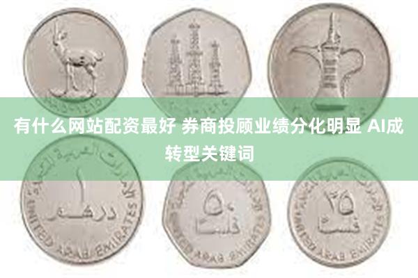 有什么网站配资最好 券商投顾业绩分化明显 AI成转型关键词