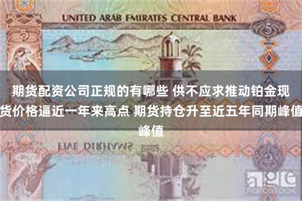 期货配资公司正规的有哪些 供不应求推动铂金现货价格逼近一年来高点 期货持仓升至近五年同期峰值