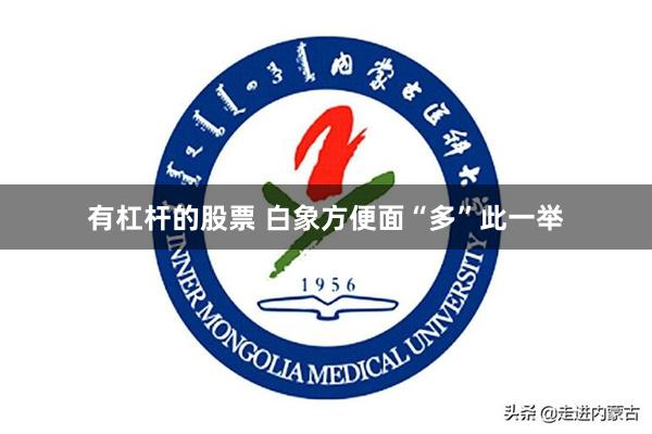 有杠杆的股票 白象方便面“多”此一举
