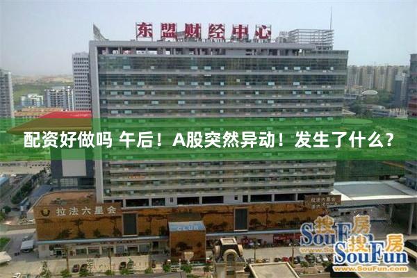 配资好做吗 午后!A股突然异动!发生了什么?